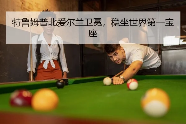 特鲁姆普北爱尔兰卫冕，稳坐世界第一宝座